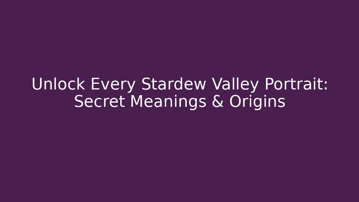 Unlock Every Stardew Valley Portrait: Secret Meanings & Origins - Critter Realm