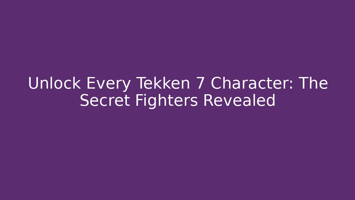 Unlock Every Tekken 7 Character: The Secret Fighters Revealed - Critter Realm