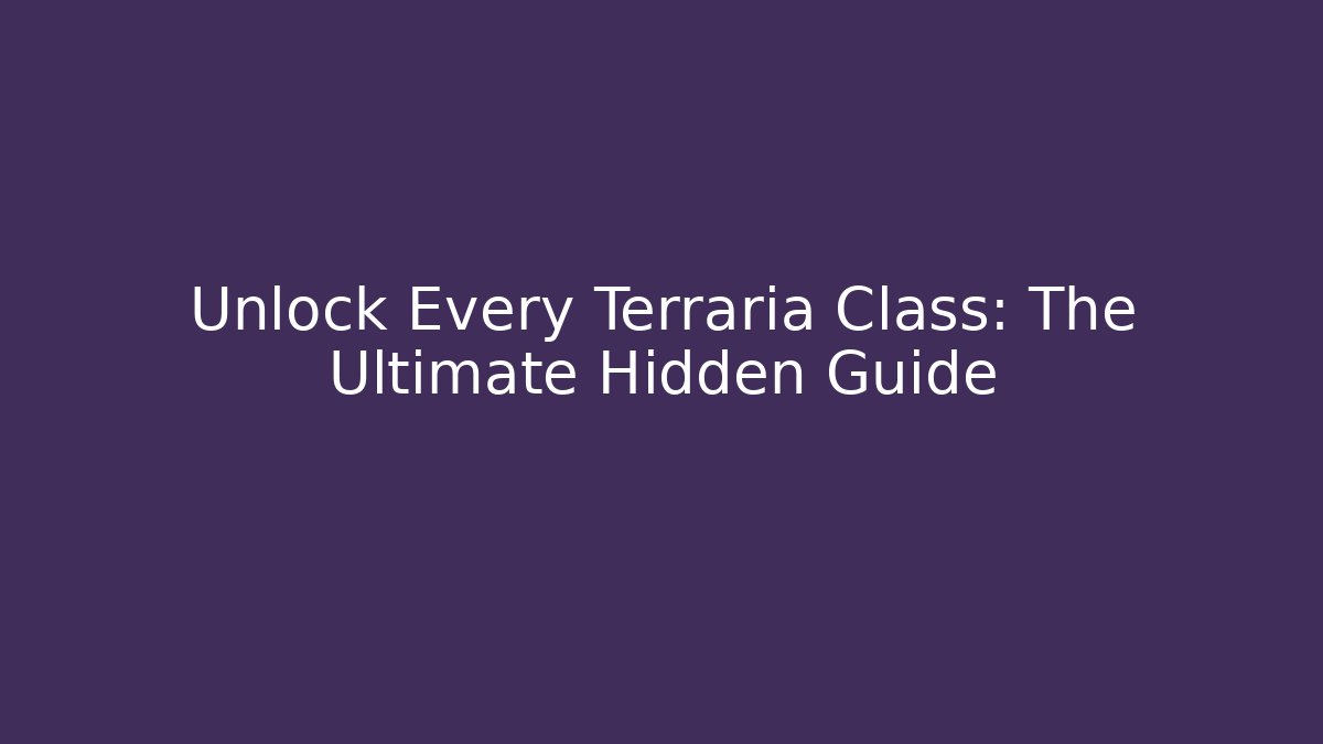 Unlock Every Terraria Class: The Ultimate Hidden Guide
