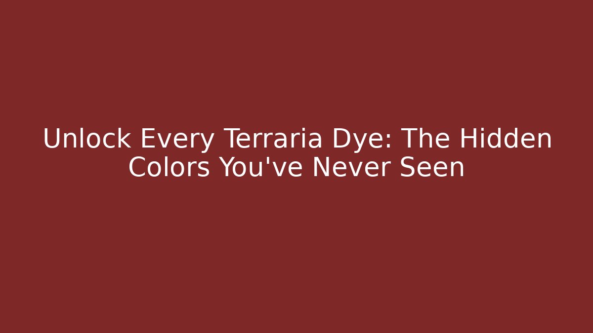 Unlock Every Terraria Dye: The Hidden Colors You’ve Never Seen