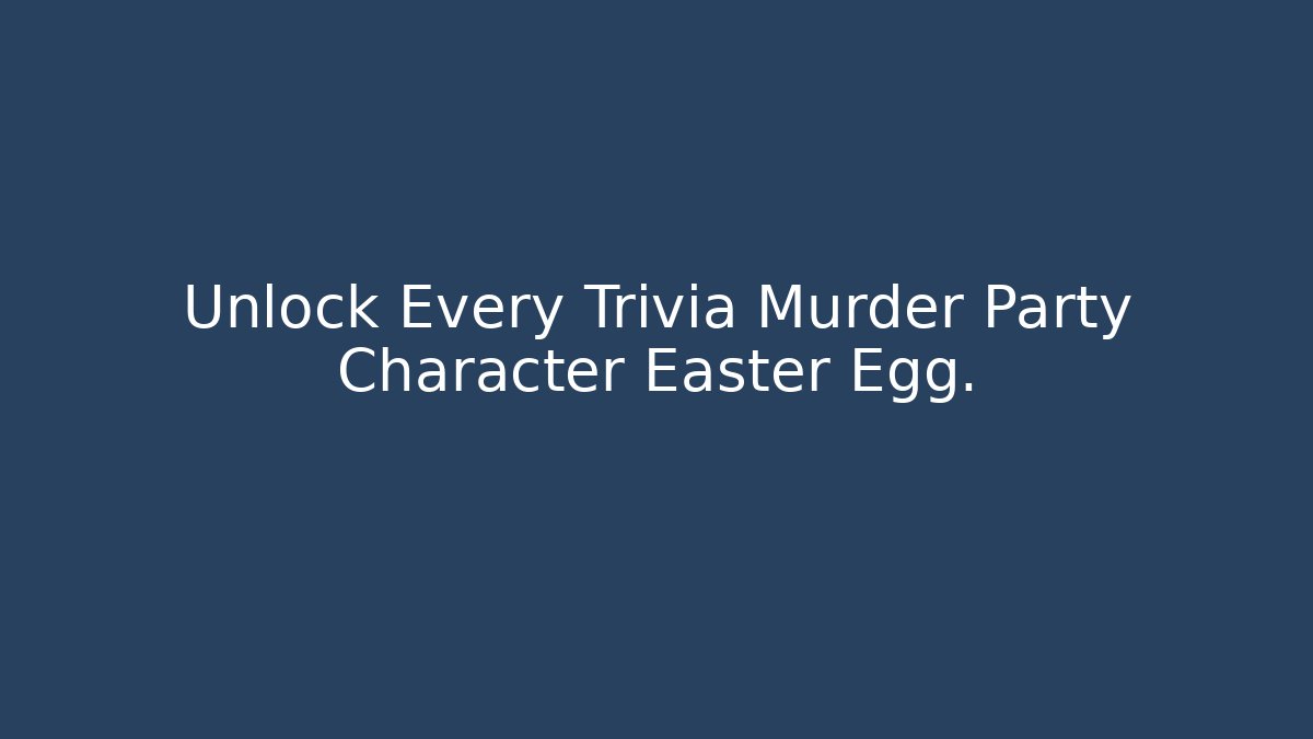 Unlock Every Trivia Murder Party Character Easter Egg.