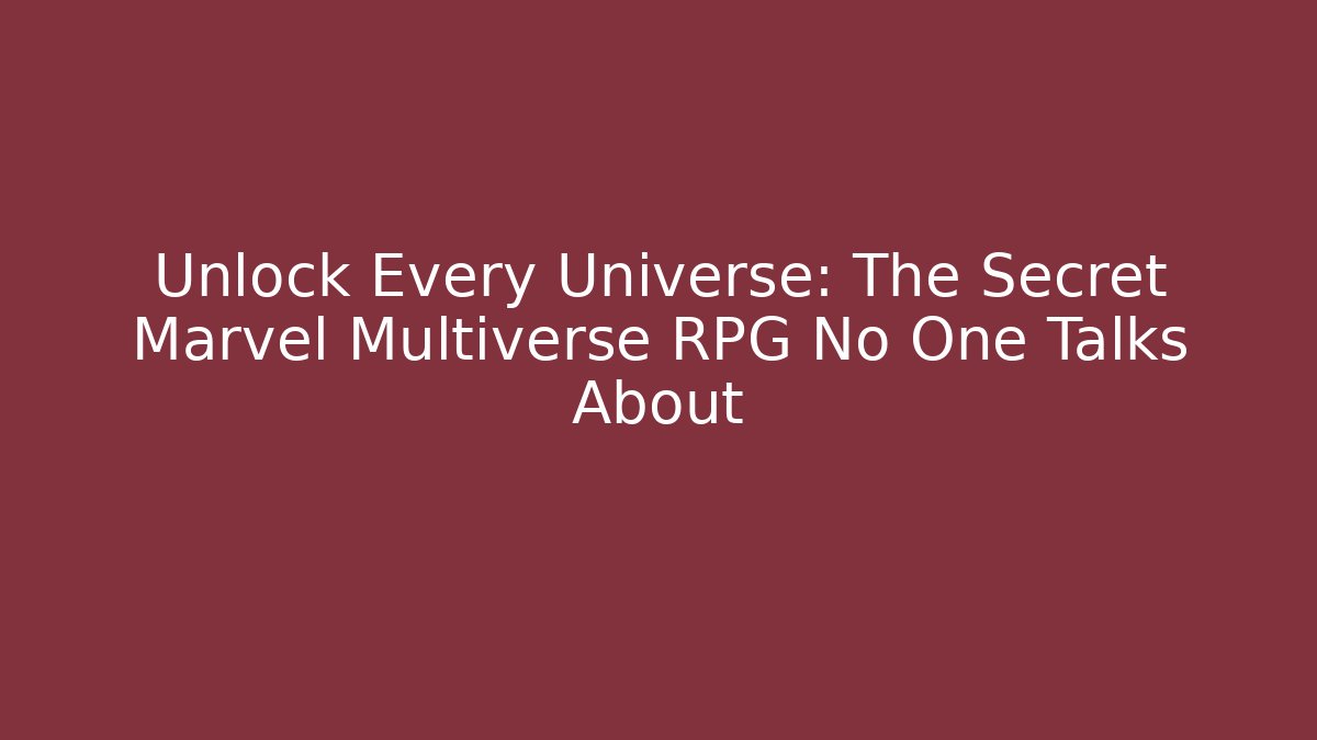 Unlock Every Universe: The Secret Marvel Multiverse RPG No One Talks About