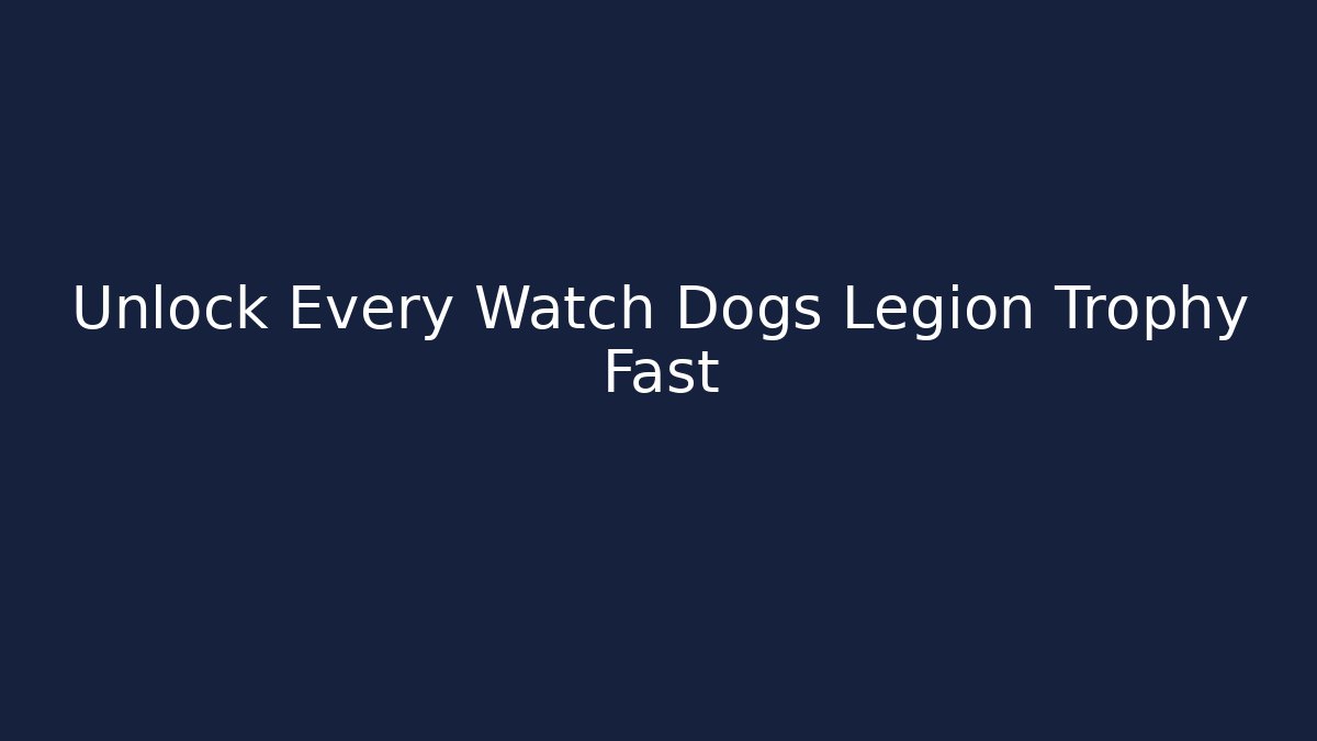 Unlock Every Watch Dogs Legion Trophy Fast