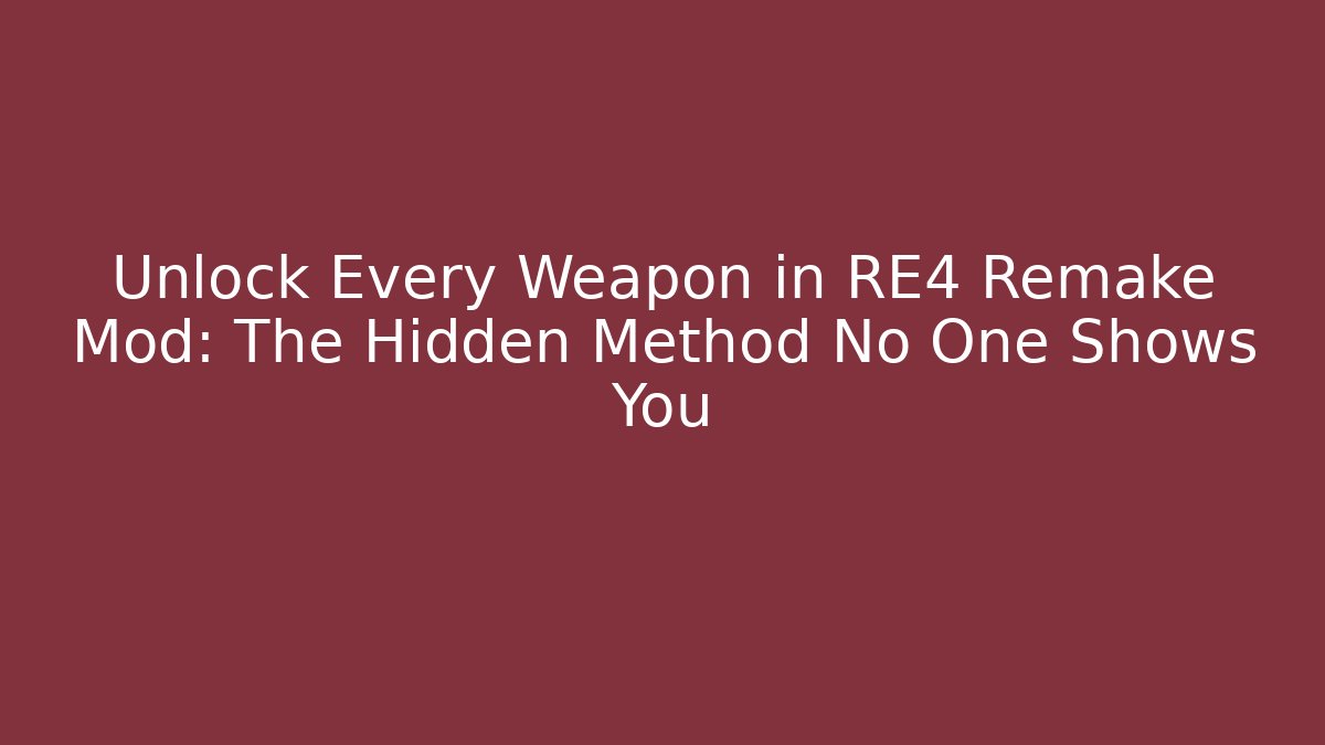 Unlock Every Weapon in RE4 Remake Mod: The Hidden Method No One Shows You