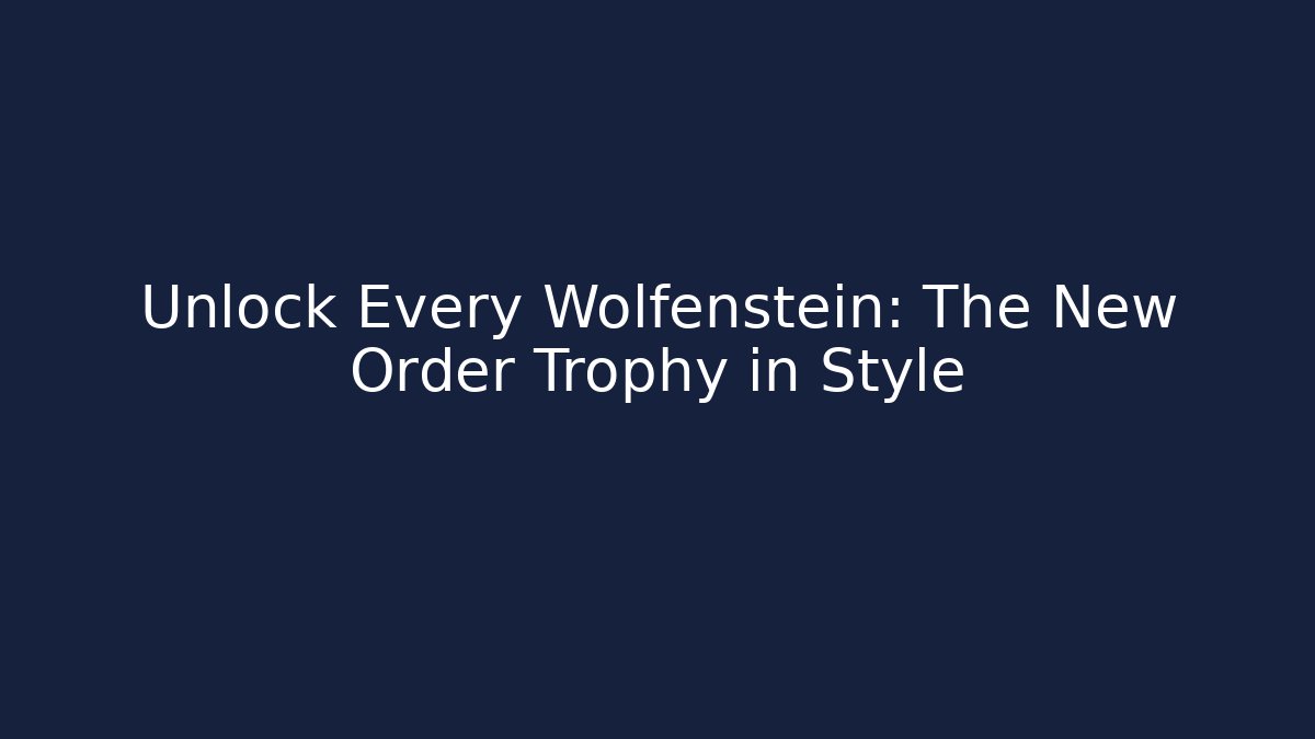 Unlock Every Wolfenstein: The New Order Trophy in Style