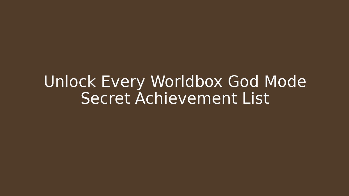 Unlock Every Worldbox God Mode Secret Achievement List