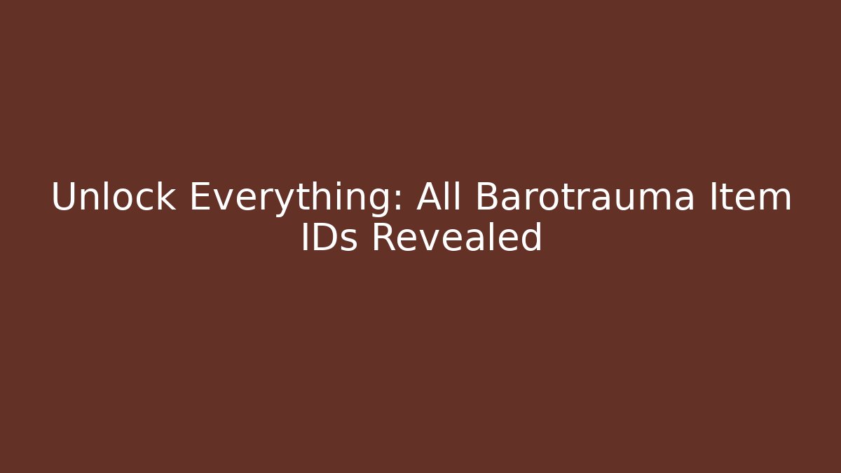 Unlock Everything: All Barotrauma Item IDs Revealed