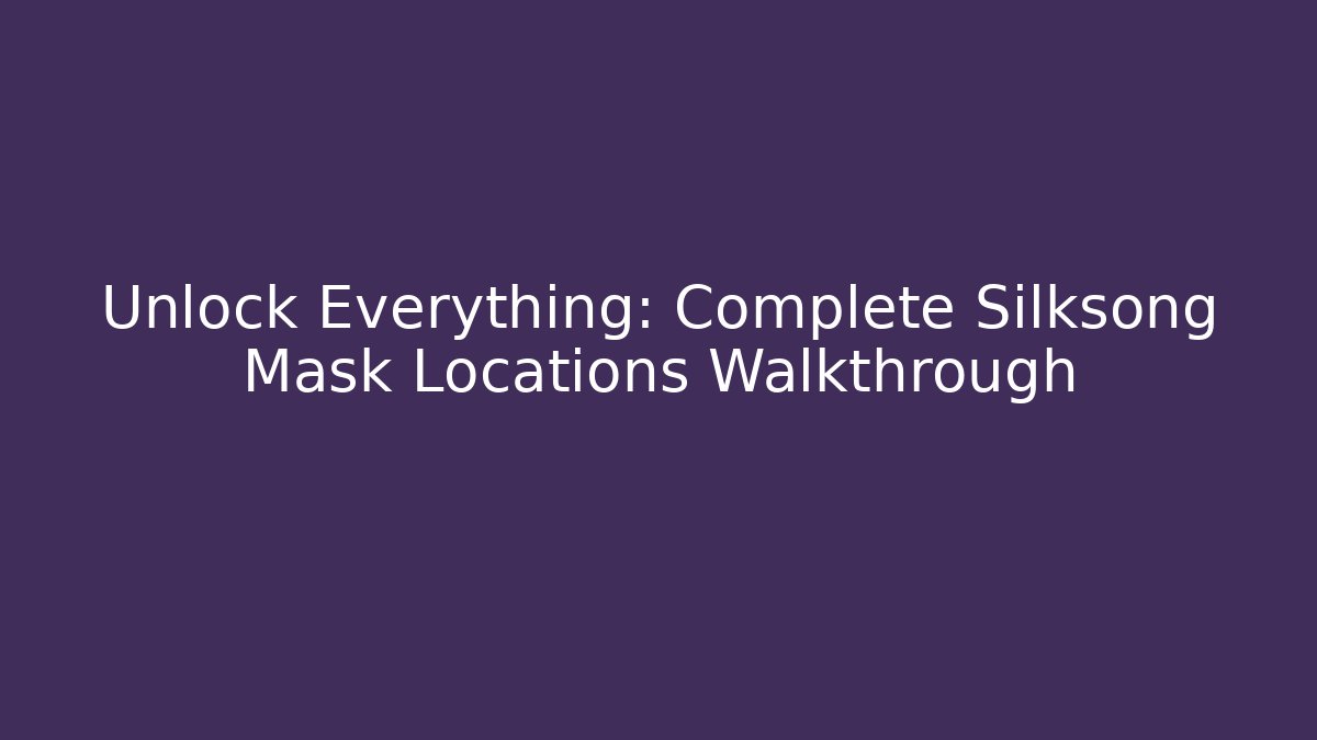 Unlock Everything: Complete Silksong Mask Locations Walkthrough