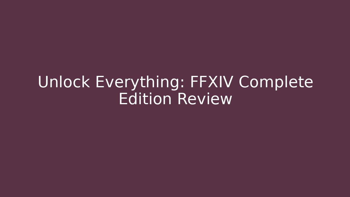 Unlock Everything: FFXIV Complete Edition Review