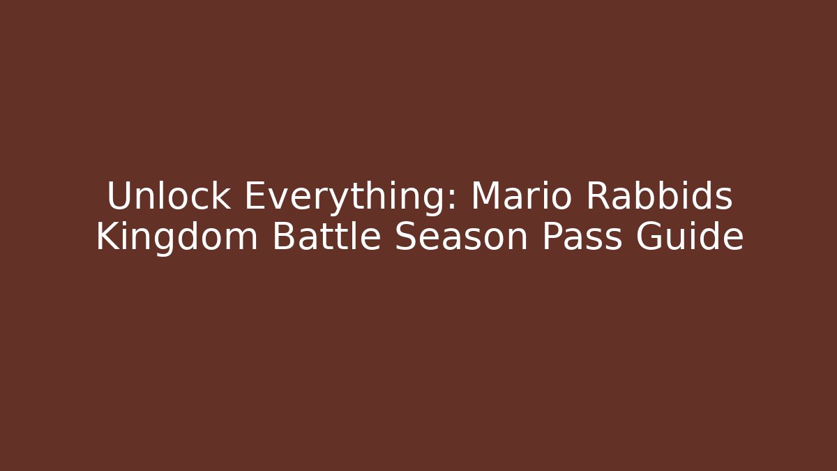 Unlock Everything: Mario Rabbids Kingdom Battle Season Pass Guide - Critter Realm