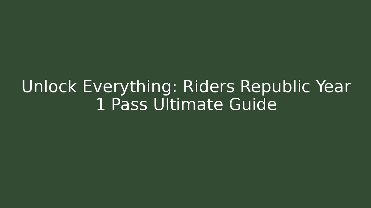 Unlock Everything: Riders Republic Year 1 Pass Ultimate Guide
