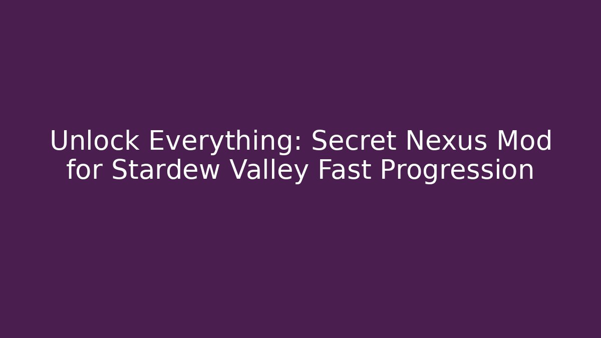 Unlock Everything: Secret Nexus Mod for Stardew Valley Fast Progression