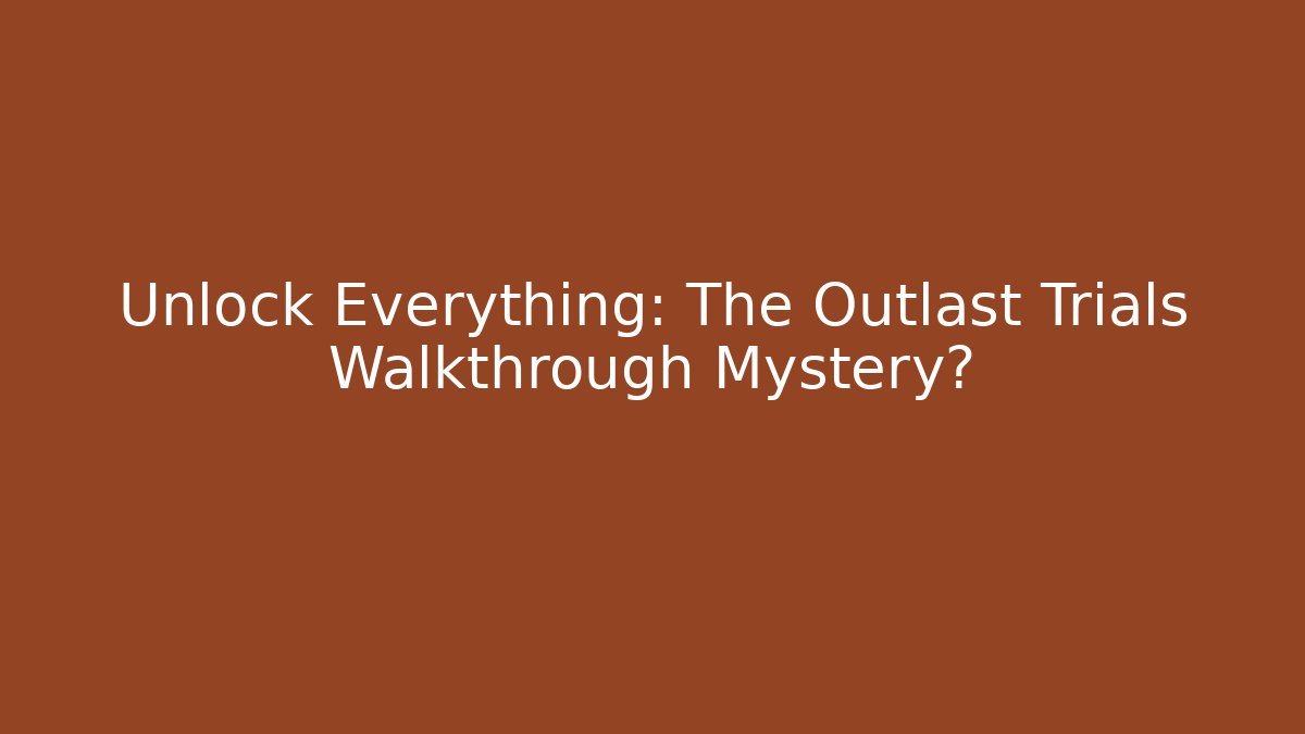 Unlock Everything: The Outlast Trials Walkthrough Mystery解