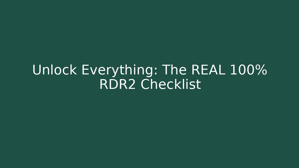 Unlock Everything: The REAL 100% RDR2 Checklist