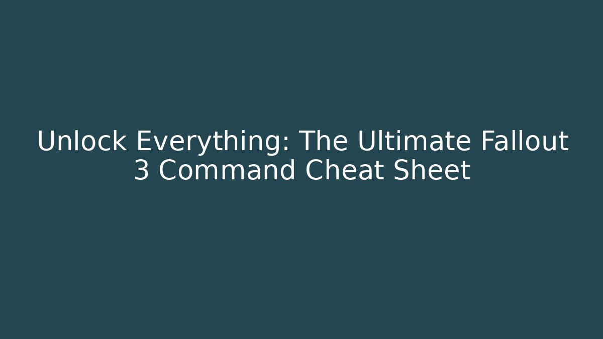 Unlock Everything: The Ultimate Fallout 3 Command Cheat Sheet