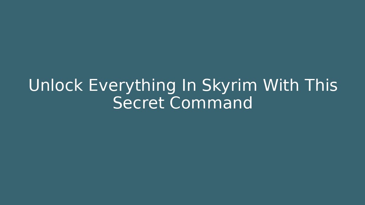Unlock Everything In Skyrim With This Secret Command