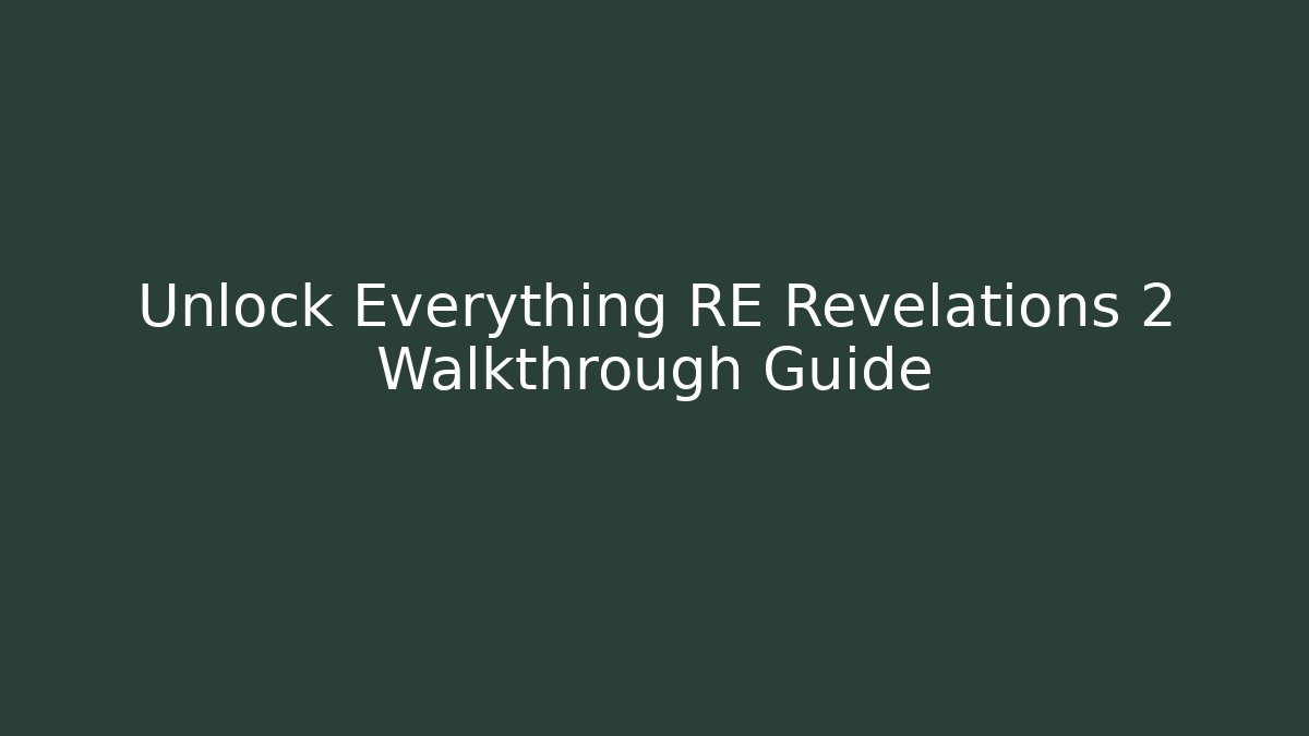Unlock Everything RE Revelations 2 Walkthrough Guide