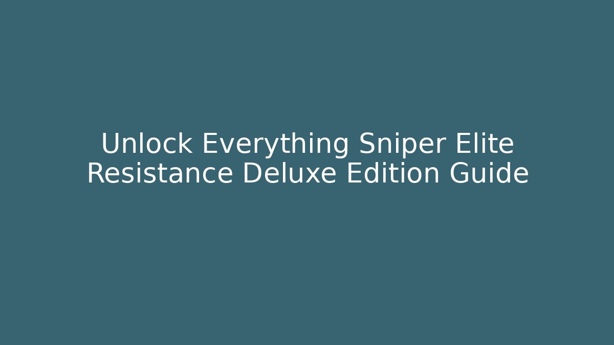 Unlock Everything Sniper Elite Resistance Deluxe Edition Guide