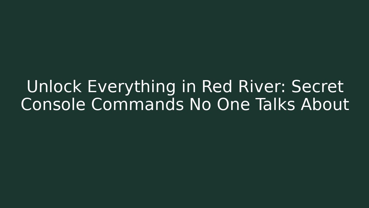 Unlock Everything in Red River: Secret Console Commands No One Talks About