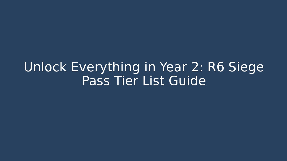 Unlock Everything in Year 2: R6 Siege Pass Tier List Guide