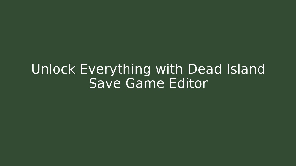 Unlock Everything with Dead Island Save Game Editor