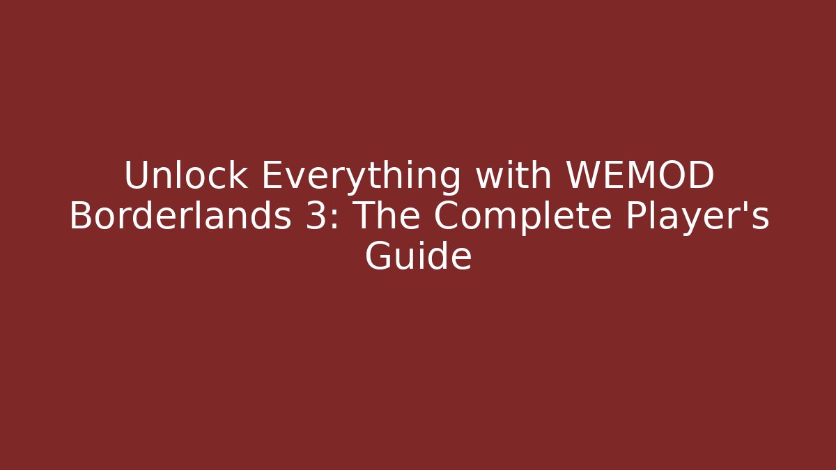 Unlock Everything with WEMOD Borderlands 3: The Complete Player’s Guide
