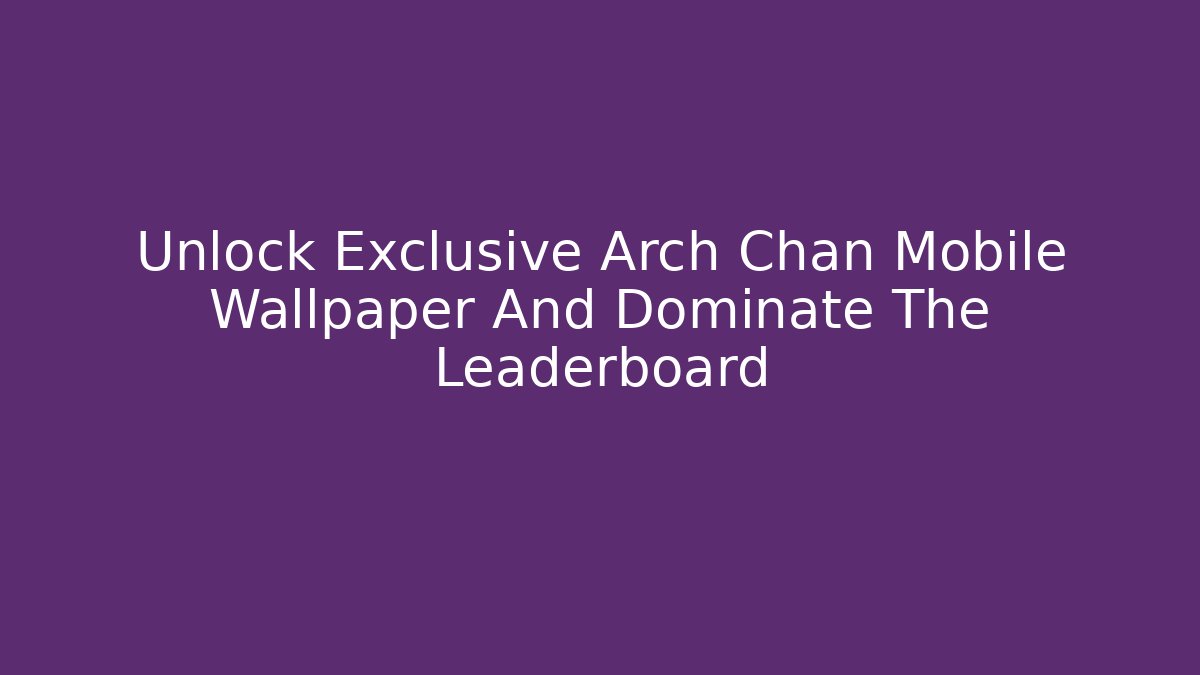 Unlock Exclusive Arch Chan Mobile Wallpaper And Dominate The Leaderboard - Critter Realm