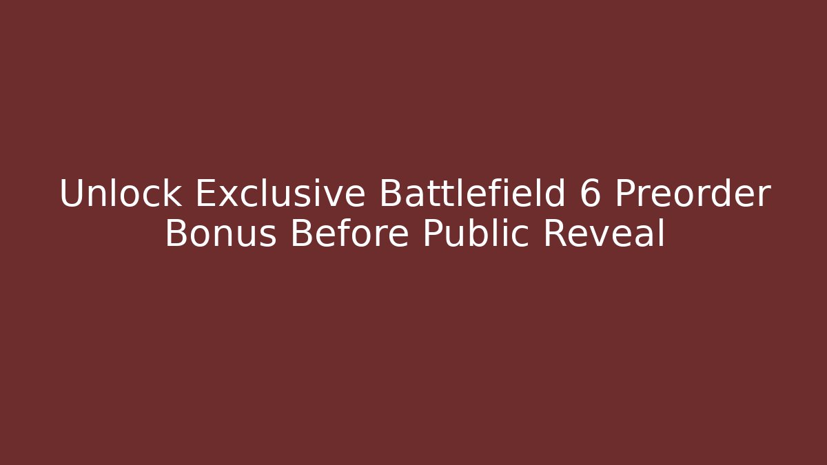 Unlock Exclusive Battlefield 6 Preorder Bonus Before Public Reveal - Critter Realm
