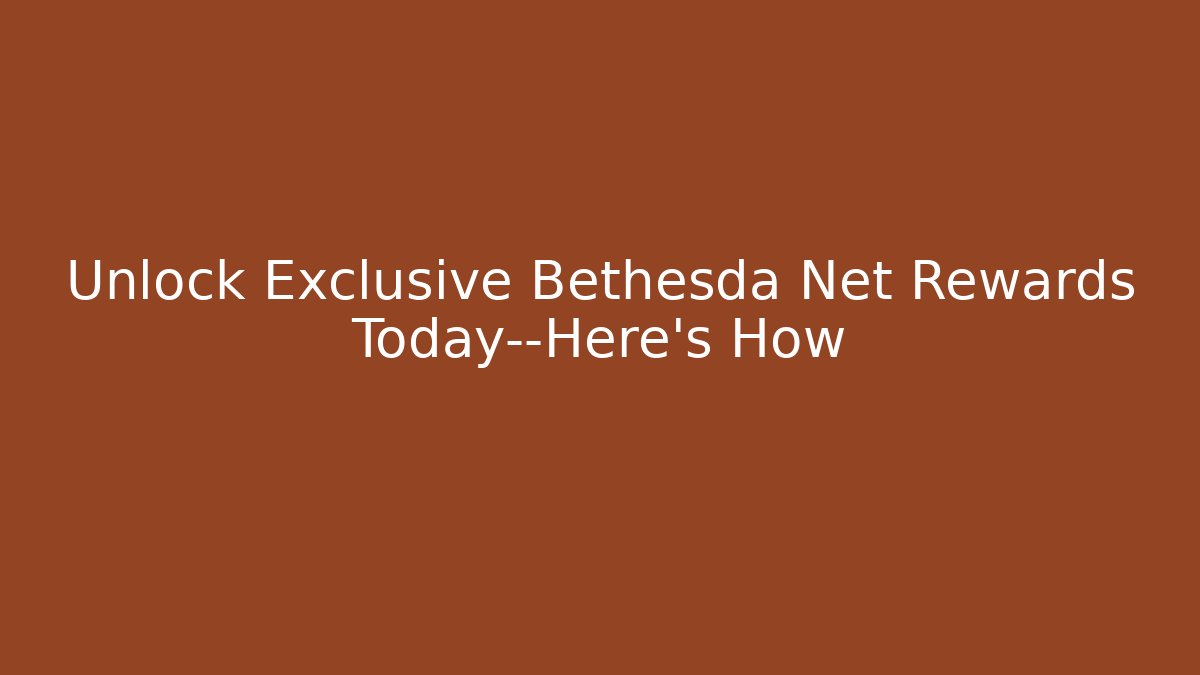 Unlock Exclusive Bethesda Net Rewards Today—Here’s How