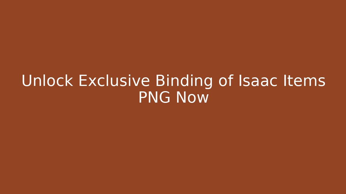 Unlock Exclusive Binding of Isaac Items PNG Now
