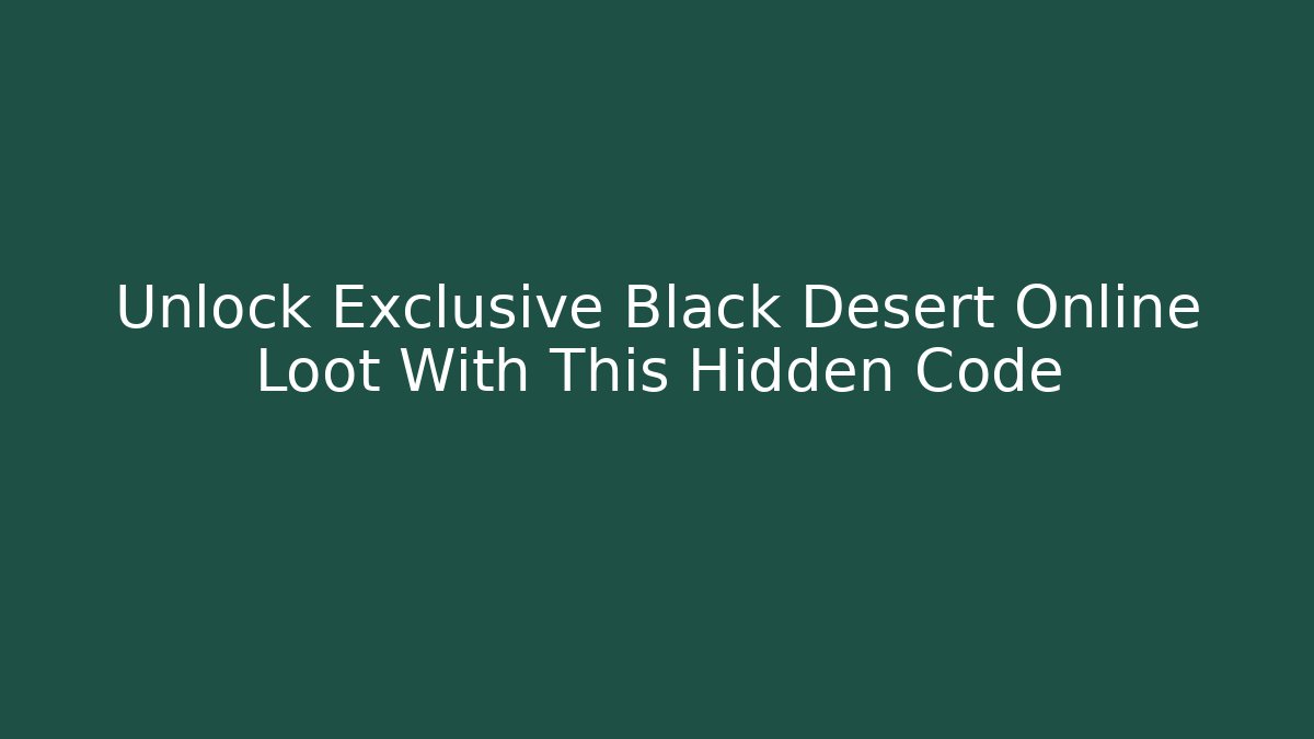 Unlock Exclusive Black Desert Online Loot With This Hidden Code