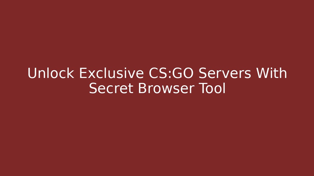 Unlock Exclusive CS:GO Servers With Secret Browser Tool