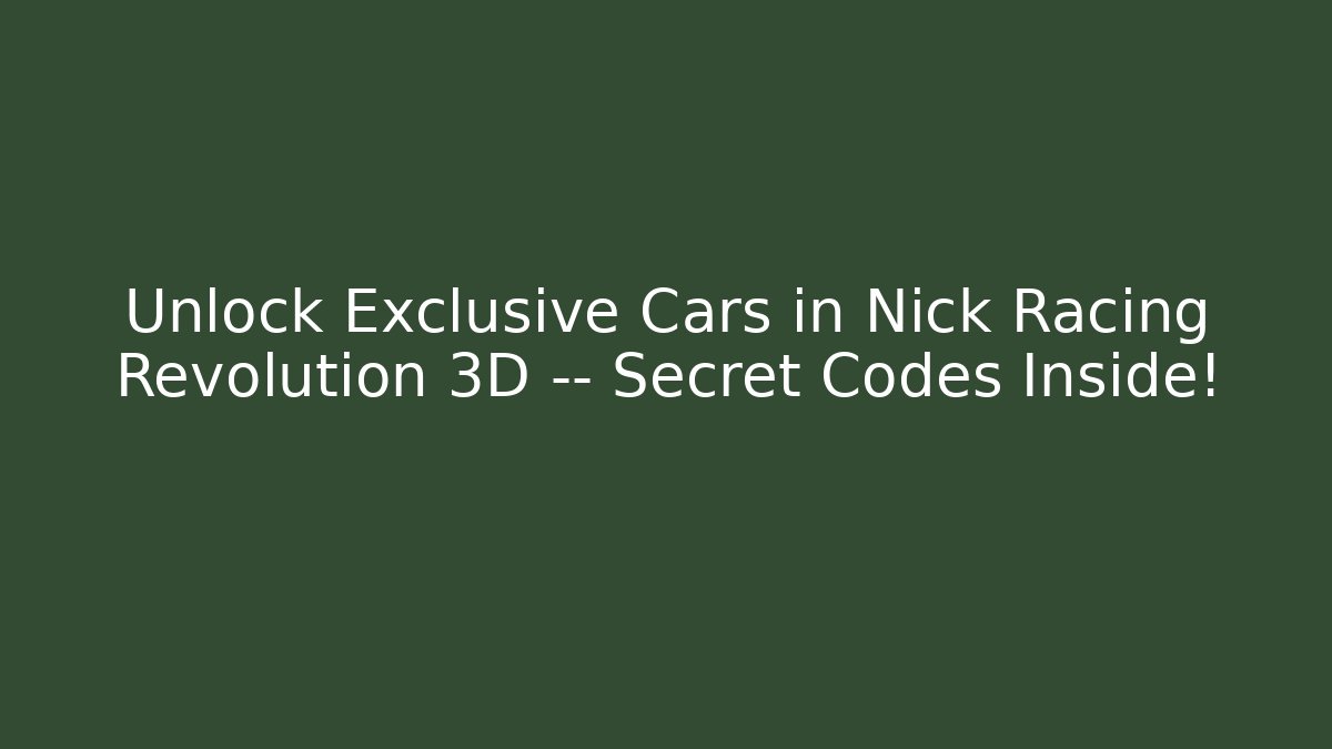 Unlock Exclusive Cars in Nick Racing Revolution 3D — Secret Codes Inside!