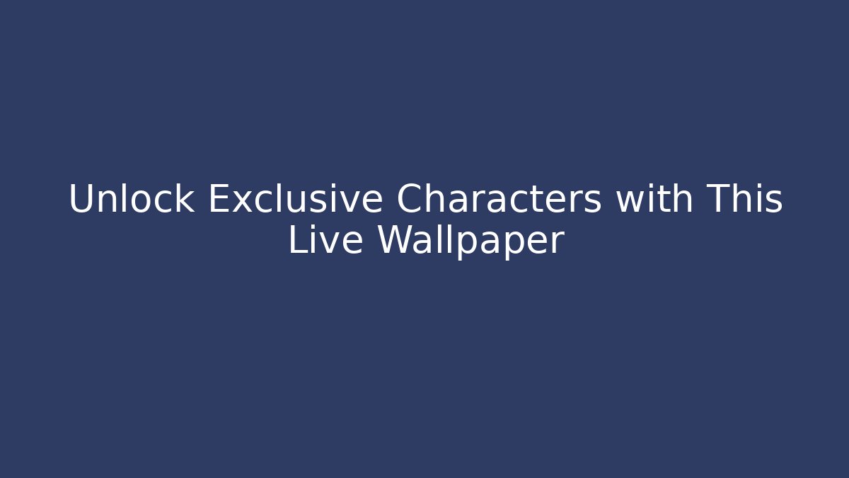Unlock Exclusive Characters with This Live Wallpaper