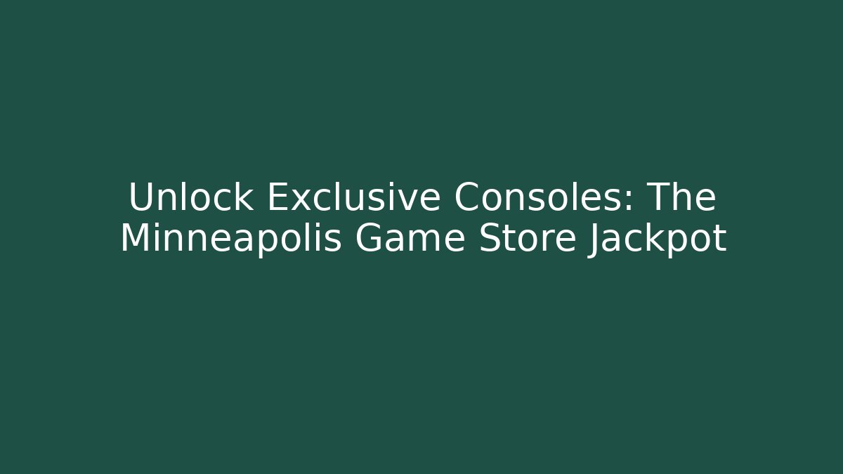 Unlock Exclusive Consoles: The Minneapolis Game Store Jackpot