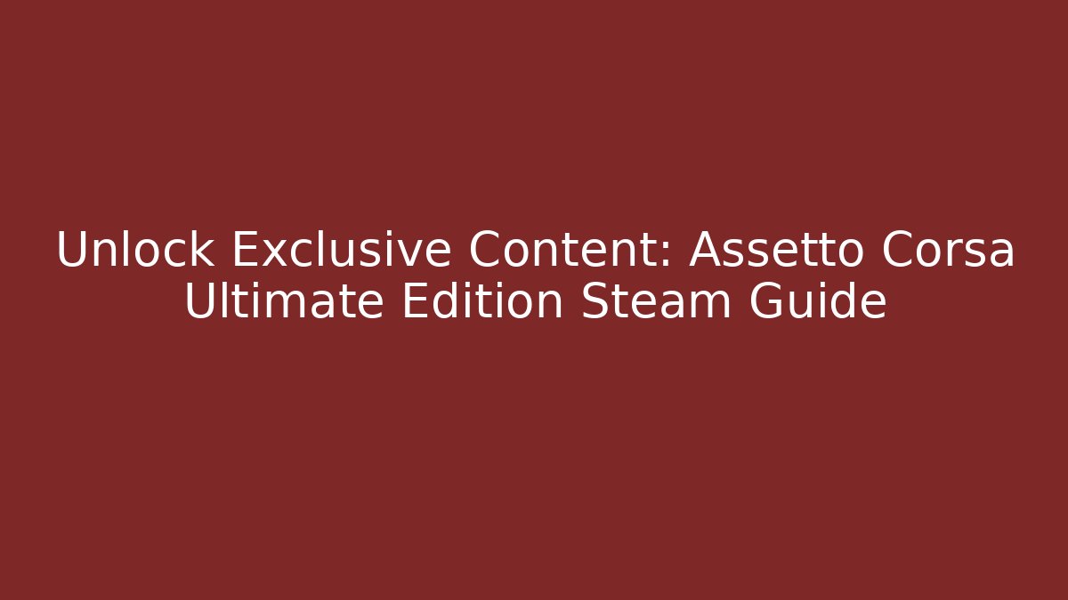 Unlock Exclusive Content: Assetto Corsa Ultimate Edition Steam Guide