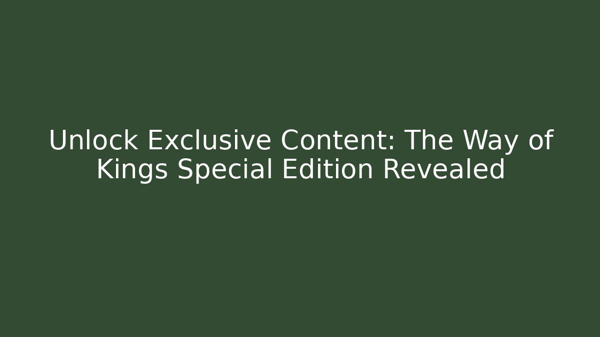 Unlock Exclusive Content: The Way of Kings Special Edition Revealed