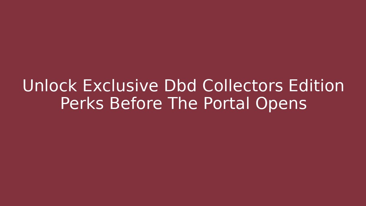 Unlock Exclusive Dbd Collectors Edition Perks Before The Portal Opens