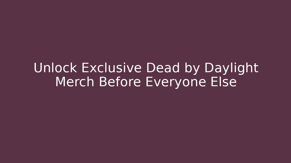 Unlock Exclusive Dead by Daylight Merch Before Everyone Else