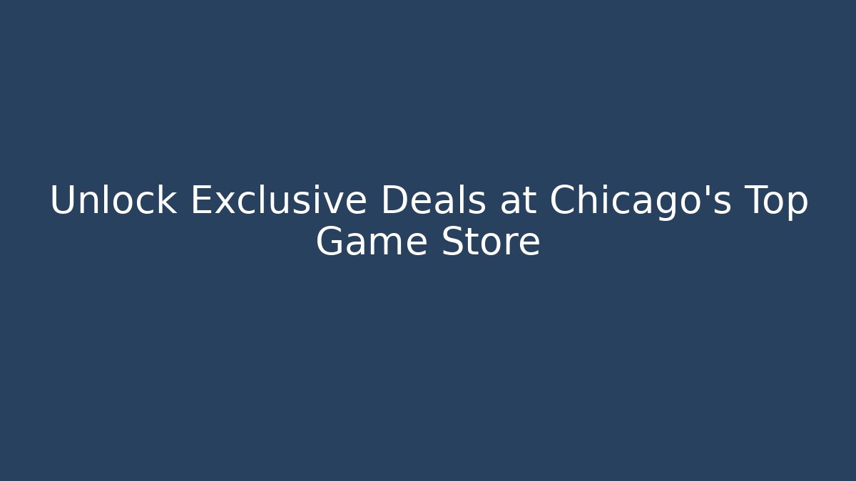 Unlock Exclusive Deals at Chicago's Top Game Store