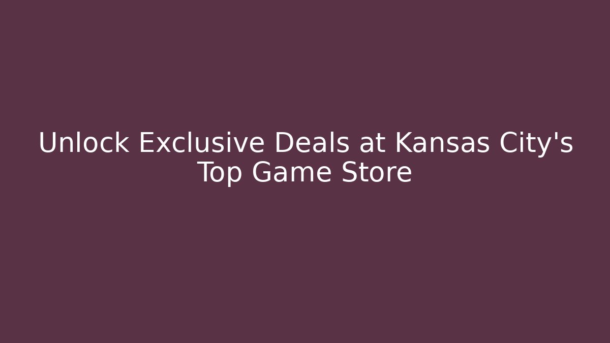 Unlock Exclusive Deals at Kansas City's Top Game Store