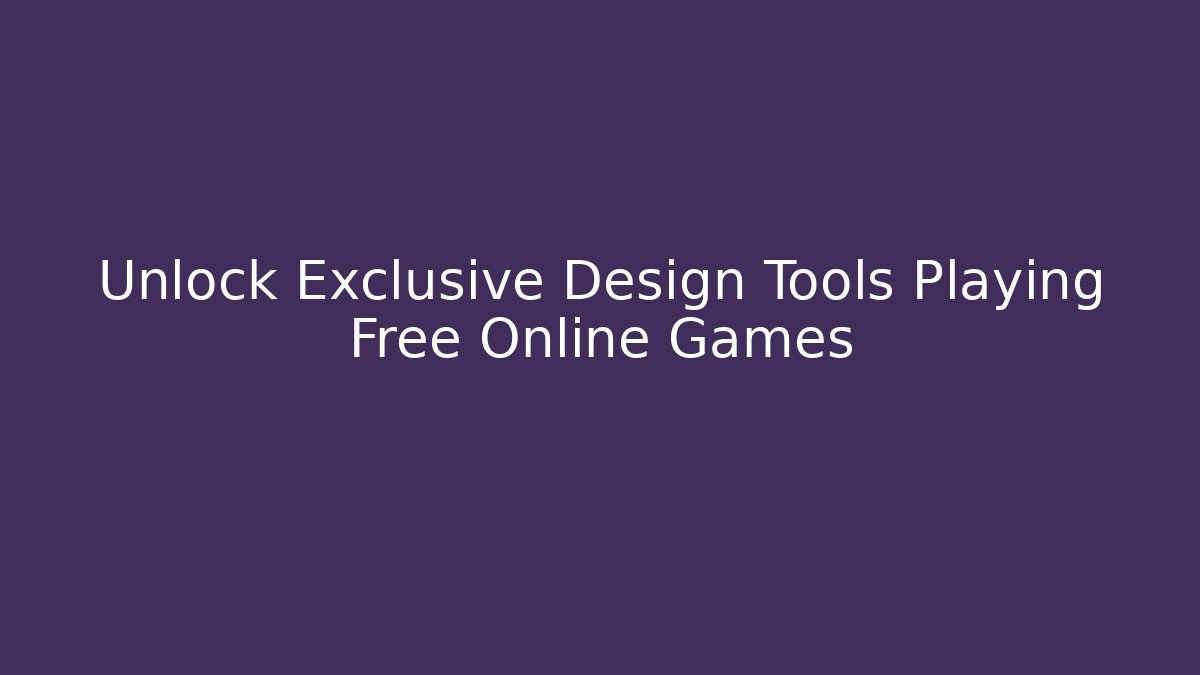 Unlock Exclusive Design Tools Playing Free Online Games