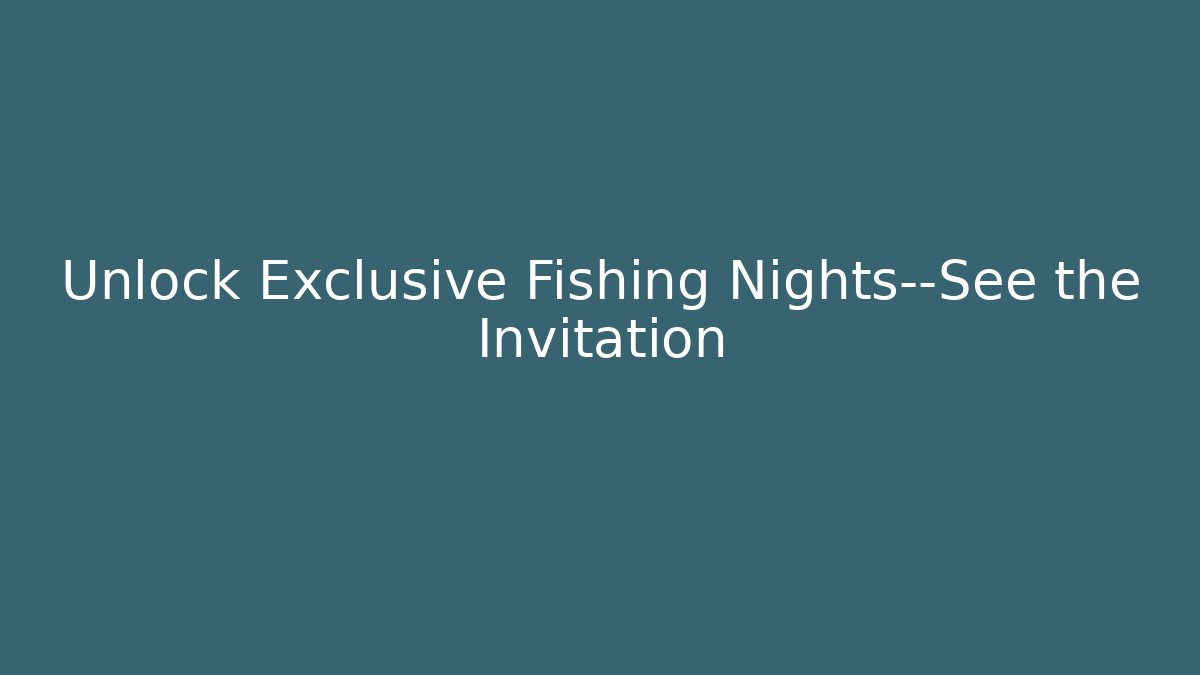 Unlock Exclusive Fishing Nights—See the Invitation