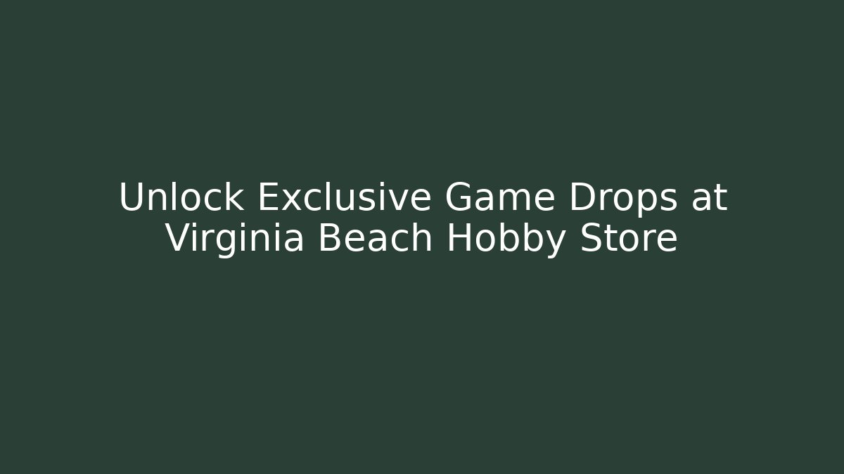 Unlock Exclusive Game Drops at Virginia Beach Hobby Store - Critter Realm