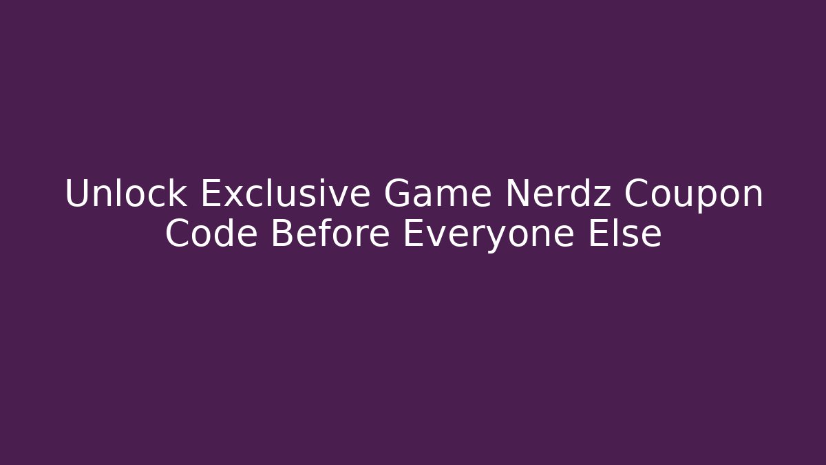 Unlock Exclusive Game Nerdz Coupon Code Before Everyone Else - Critter Realm