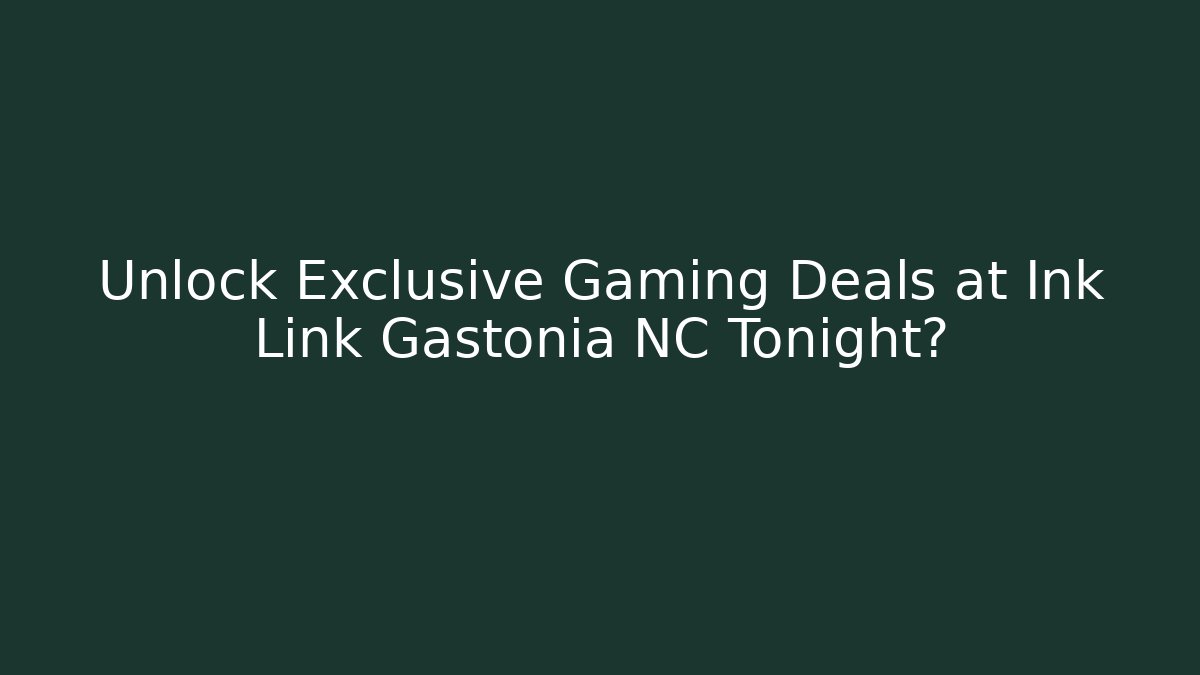 Unlock Exclusive Gaming Deals at Ink Link Gastonia NC Tonight?