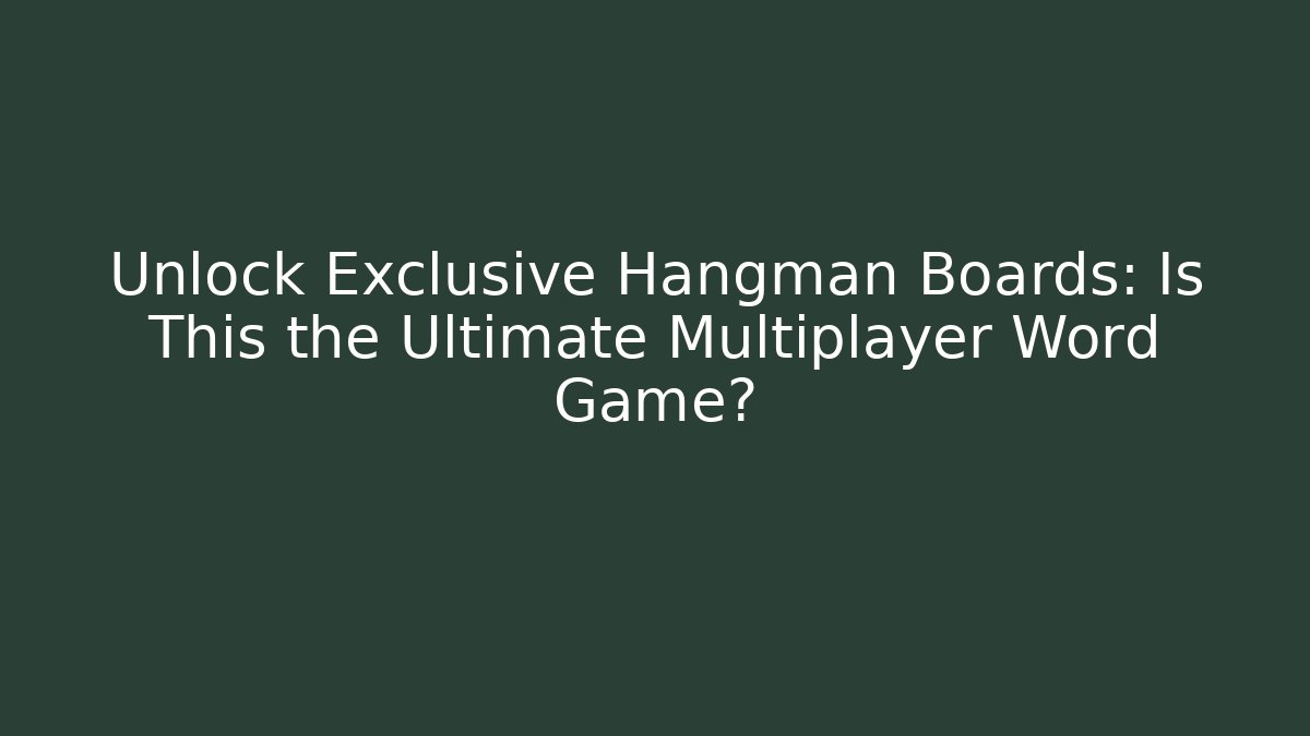 Unlock Exclusive Hangman Boards: Is This the Ultimate Multiplayer Word Game?