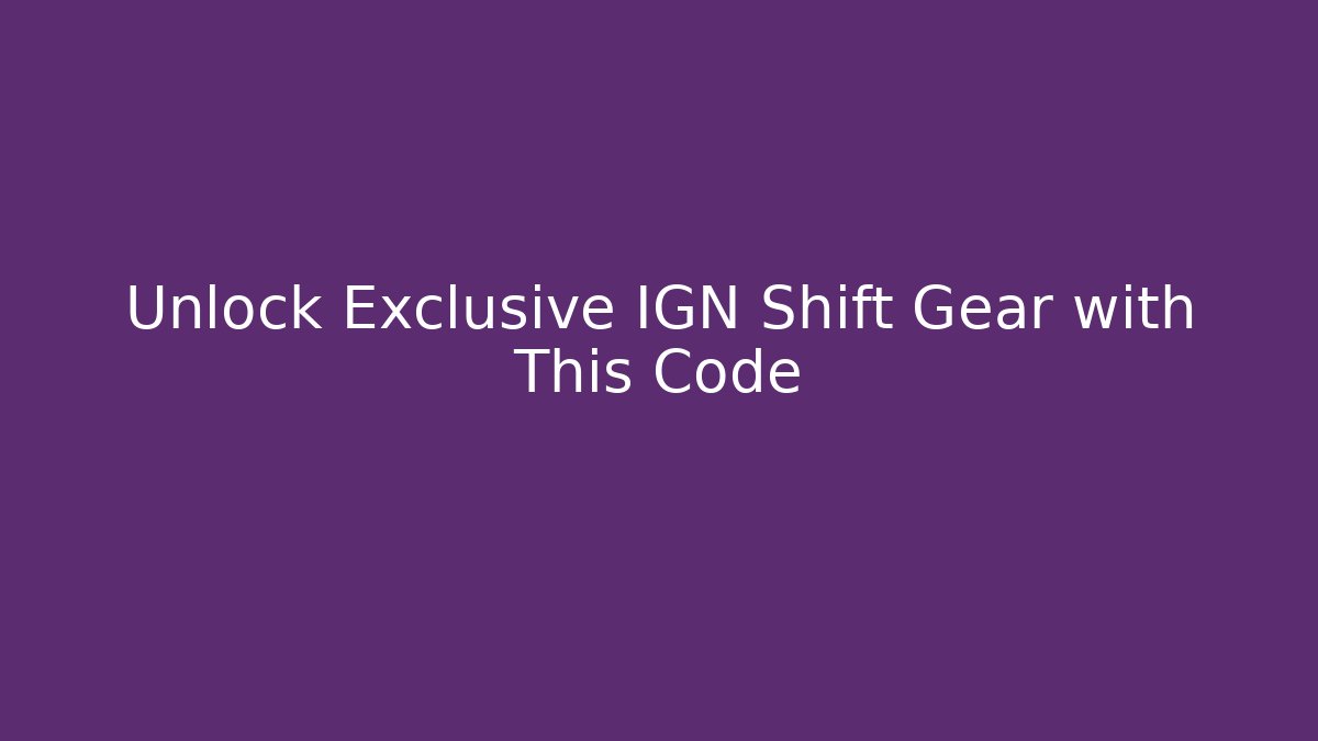 Unlock Exclusive IGN Shift Gear with This Code