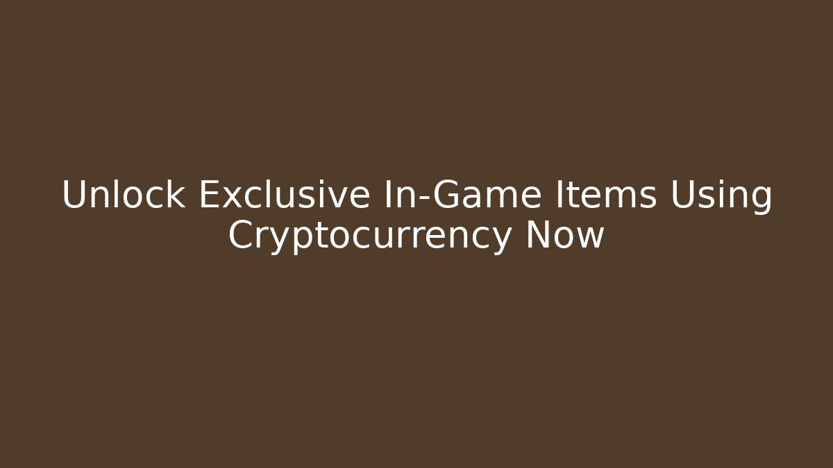 Unlock Exclusive In-Game Items Using Cryptocurrency Now
