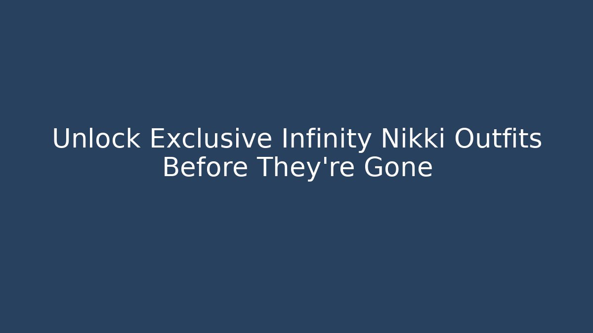 Unlock Exclusive Infinity Nikki Outfits Before They're Gone